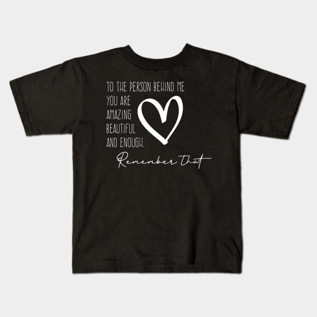 To The Person Behind Me You Are Amazing Beautiful And Enough. Kids T-Shirt by GreenSpaceMerch